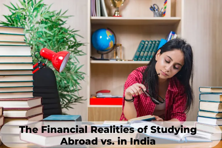 The Financial Realities of Studying Abroad vs. in India